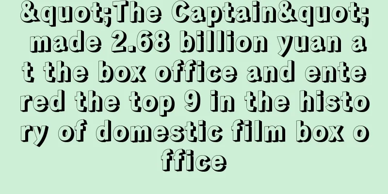 "The Captain" made 2.68 billion yuan at the box office and entered the top 9 in the history of domestic film box office