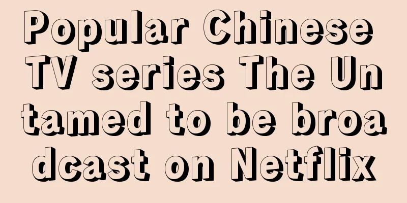 Popular Chinese TV series The Untamed to be broadcast on Netflix