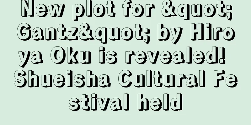 New plot for "Gantz" by Hiroya Oku is revealed! Shueisha Cultural Festival held