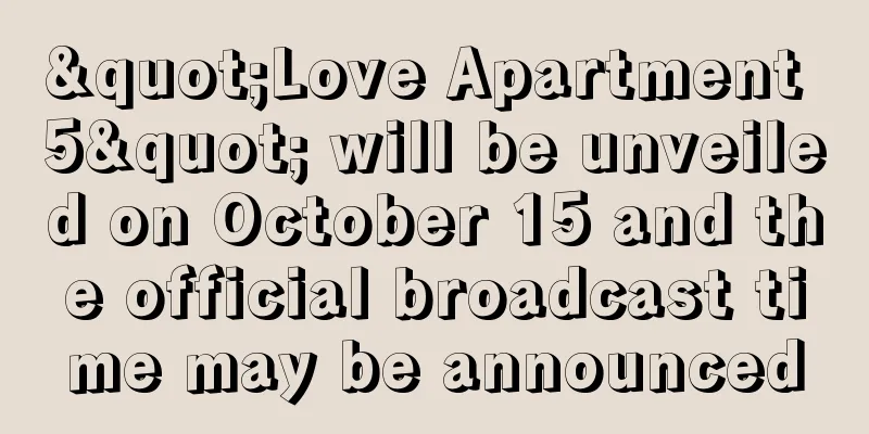 "Love Apartment 5" will be unveiled on October 15 and the official broadcast time may be announced