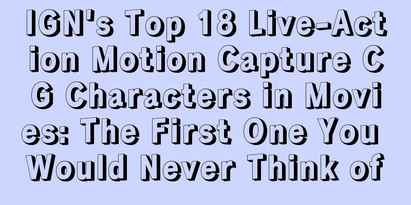 IGN's Top 18 Live-Action Motion Capture CG Characters in Movies: The First One You Would Never Think of