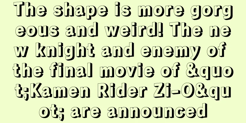 The shape is more gorgeous and weird! The new knight and enemy of the final movie of "Kamen Rider Zi-O" are announced