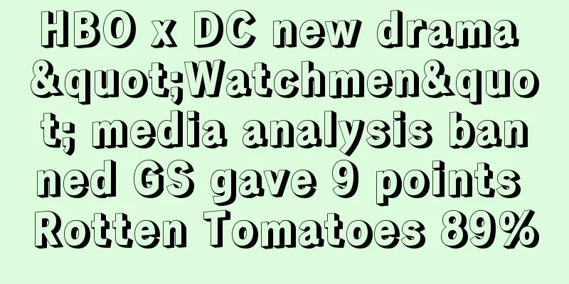 HBO x DC new drama "Watchmen" media analysis banned GS gave 9 points Rotten Tomatoes 89%
