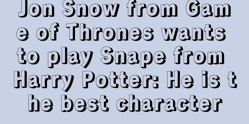 Jon Snow from Game of Thrones wants to play Snape from Harry Potter: He is the best character