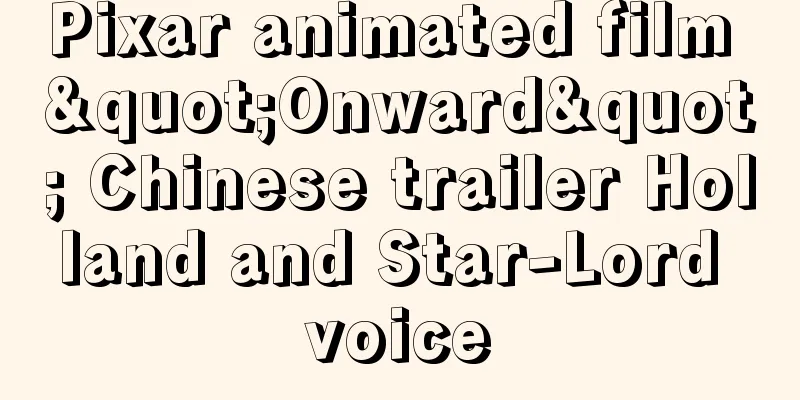 Pixar animated film "Onward" Chinese trailer Holland and Star-Lord voice
