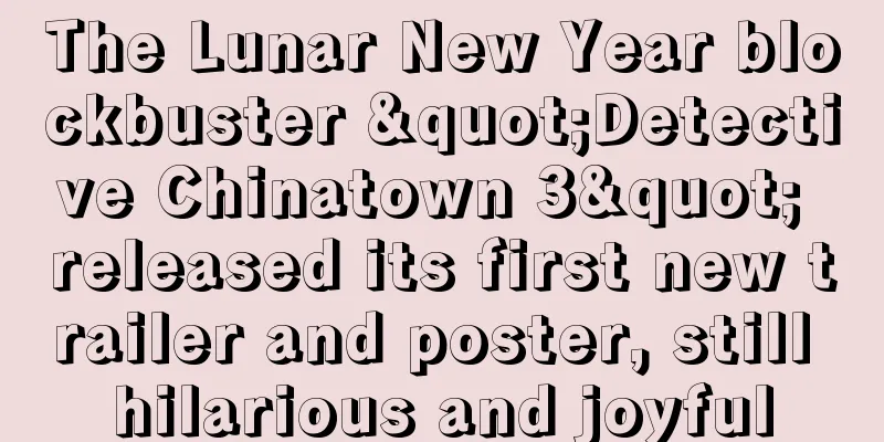 The Lunar New Year blockbuster "Detective Chinatown 3" released its first new trailer and poster, still hilarious and joyful
