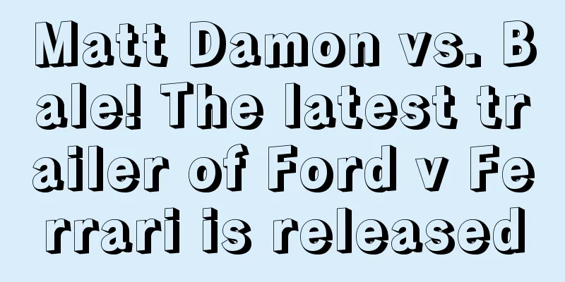 Matt Damon vs. Bale! The latest trailer of Ford v Ferrari is released