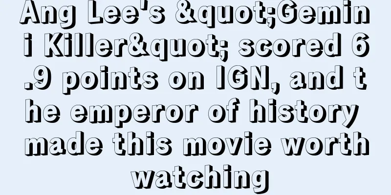 Ang Lee's "Gemini Killer" scored 6.9 points on IGN, and the emperor of history made this movie worth watching
