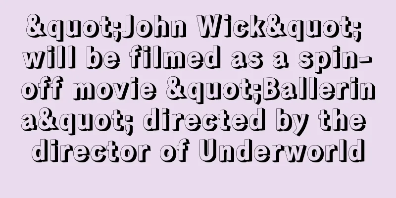 "John Wick" will be filmed as a spin-off movie "Ballerina" directed by the director of Underworld