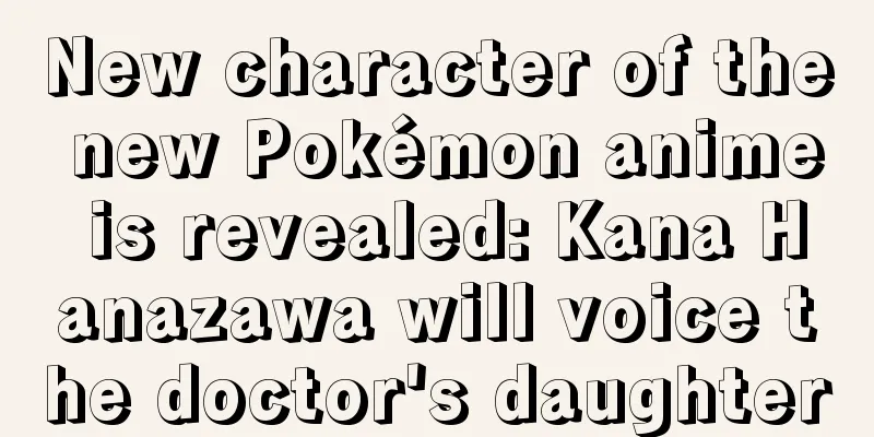 New character of the new Pokémon anime is revealed: Kana Hanazawa will voice the doctor's daughter
