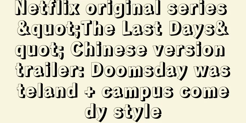 Netflix original series "The Last Days" Chinese version trailer: Doomsday wasteland + campus comedy style
