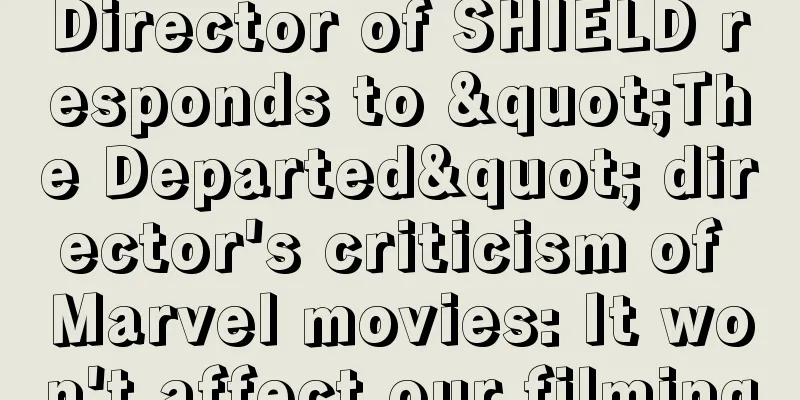 Director of SHIELD responds to "The Departed" director's criticism of Marvel movies: It won't affect our filming