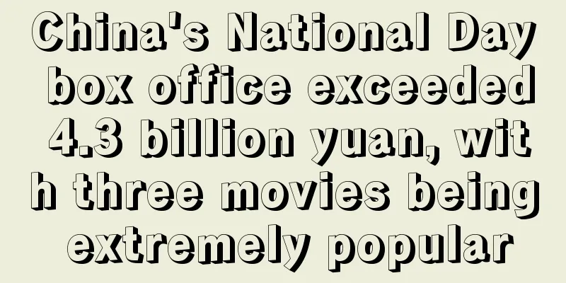 China's National Day box office exceeded 4.3 billion yuan, with three movies being extremely popular