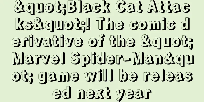 "Black Cat Attacks"! The comic derivative of the "Marvel Spider-Man" game will be released next year