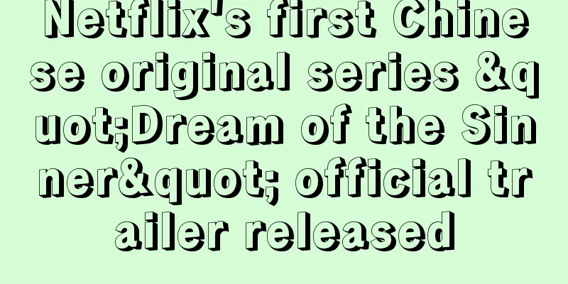 Netflix's first Chinese original series "Dream of the Sinner" official trailer released