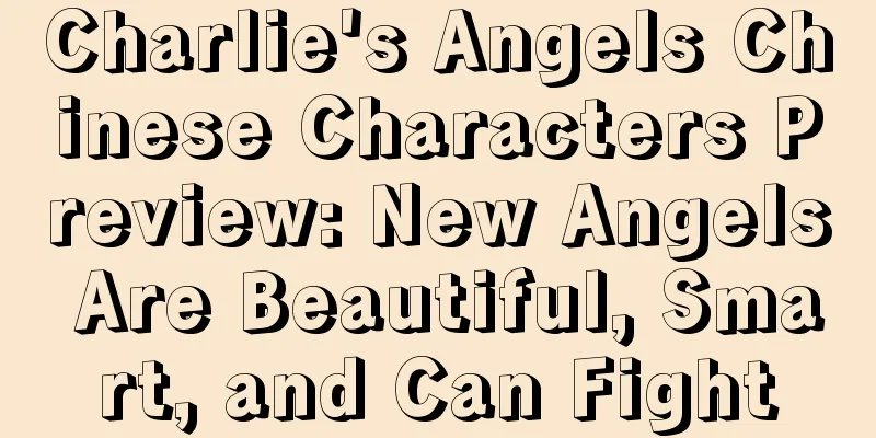 Charlie's Angels Chinese Characters Preview: New Angels Are Beautiful, Smart, and Can Fight