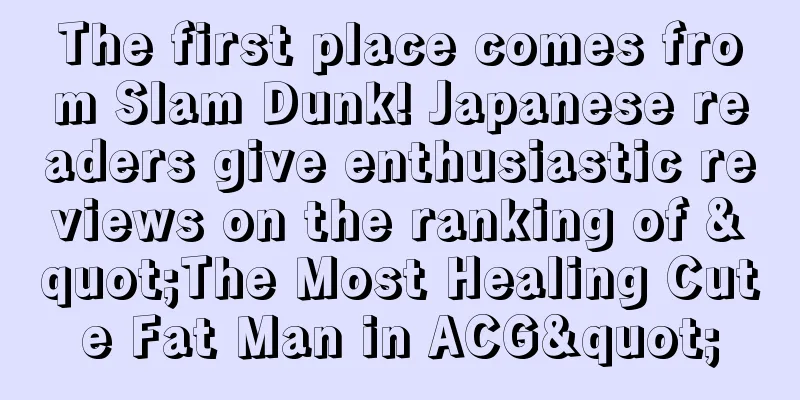 The first place comes from Slam Dunk! Japanese readers give enthusiastic reviews on the ranking of "The Most Healing Cute Fat Man in ACG"
