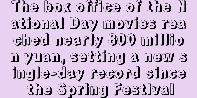 The box office of the National Day movies reached nearly 800 million yuan, setting a new single-day record since the Spring Festival