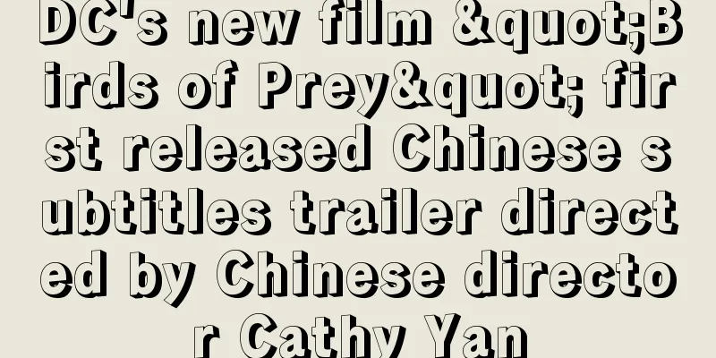 DC's new film "Birds of Prey" first released Chinese subtitles trailer directed by Chinese director Cathy Yan