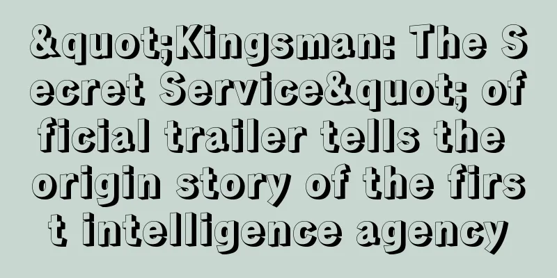 "Kingsman: The Secret Service" official trailer tells the origin story of the first intelligence agency