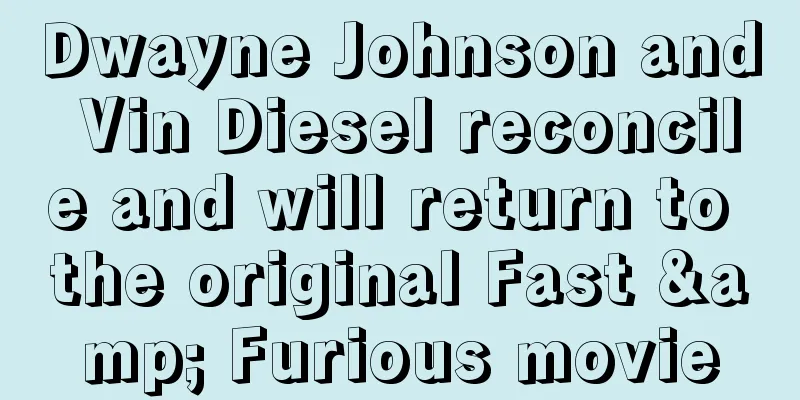Dwayne Johnson and Vin Diesel reconcile and will return to the original Fast & Furious movie