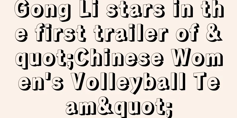Gong Li stars in the first trailer of "Chinese Women's Volleyball Team"