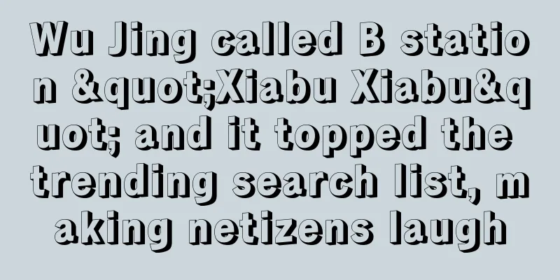 Wu Jing called B station "Xiabu Xiabu" and it topped the trending search list, making netizens laugh