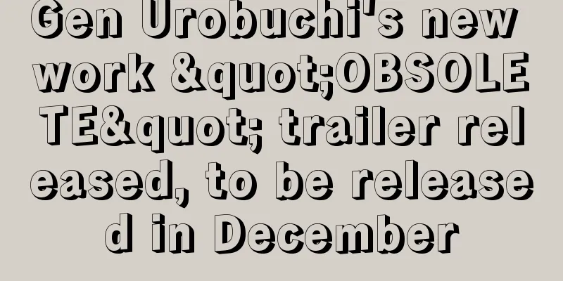 Gen Urobuchi's new work "OBSOLETE" trailer released, to be released in December