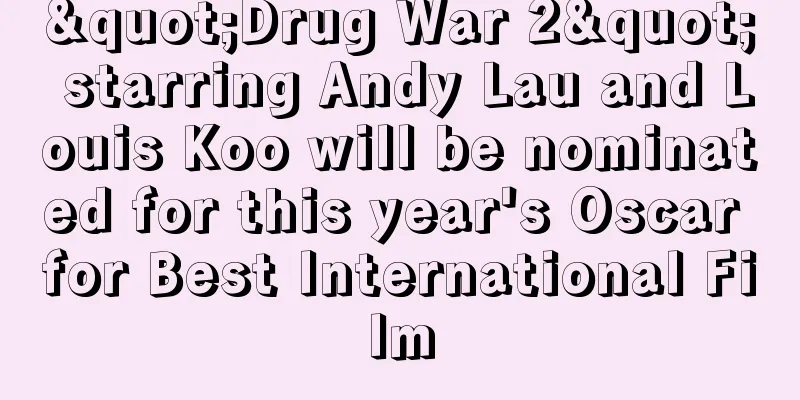 "Drug War 2" starring Andy Lau and Louis Koo will be nominated for this year's Oscar for Best International Film