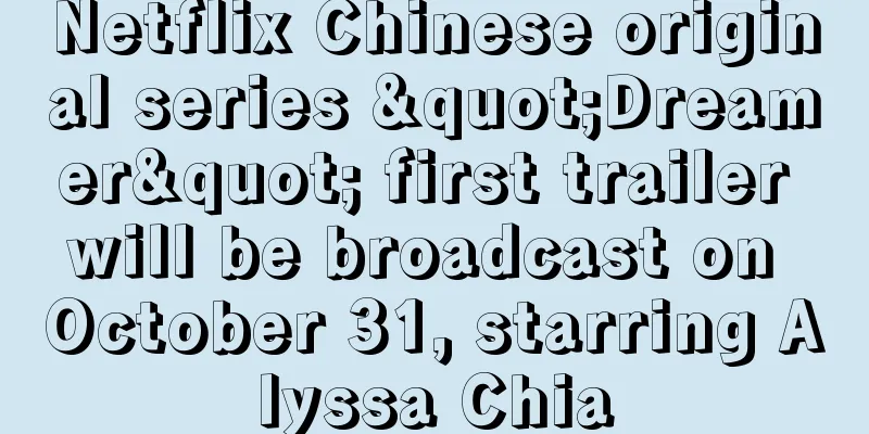 Netflix Chinese original series "Dreamer" first trailer will be broadcast on October 31, starring Alyssa Chia