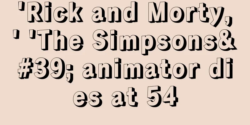 'Rick and Morty,' 'The Simpsons' animator dies at 54
