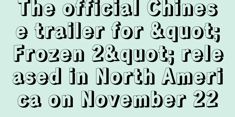 The official Chinese trailer for "Frozen 2" released in North America on November 22