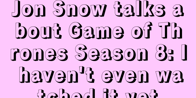 Jon Snow talks about Game of Thrones Season 8: I haven't even watched it yet