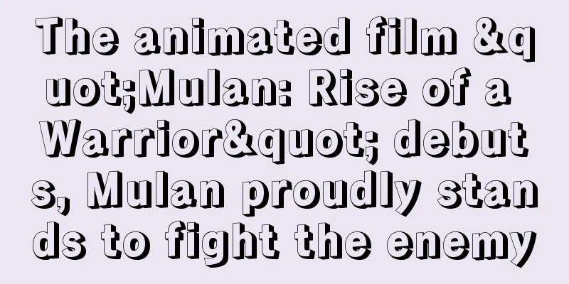 The animated film "Mulan: Rise of a Warrior" debuts, Mulan proudly stands to fight the enemy