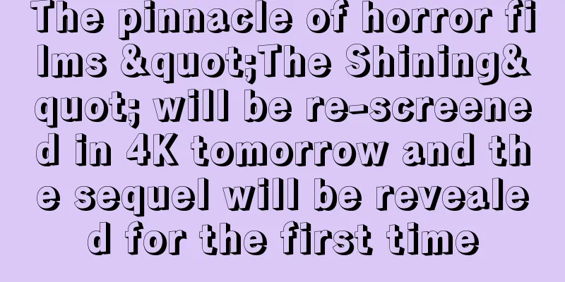 The pinnacle of horror films "The Shining" will be re-screened in 4K tomorrow and the sequel will be revealed for the first time