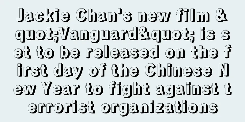 Jackie Chan's new film "Vanguard" is set to be released on the first day of the Chinese New Year to fight against terrorist organizations