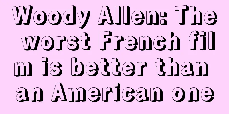 Woody Allen: The worst French film is better than an American one