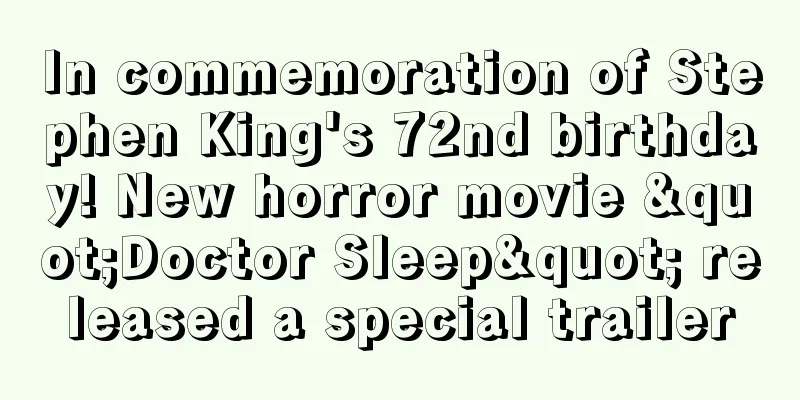 In commemoration of Stephen King's 72nd birthday! New horror movie "Doctor Sleep" released a special trailer