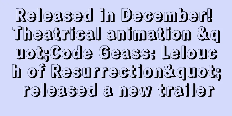 Released in December! Theatrical animation "Code Geass: Lelouch of Resurrection" released a new trailer