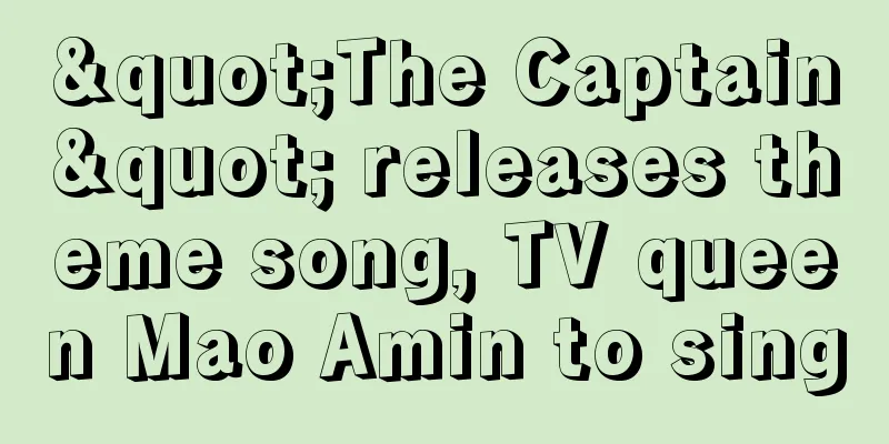 "The Captain" releases theme song, TV queen Mao Amin to sing