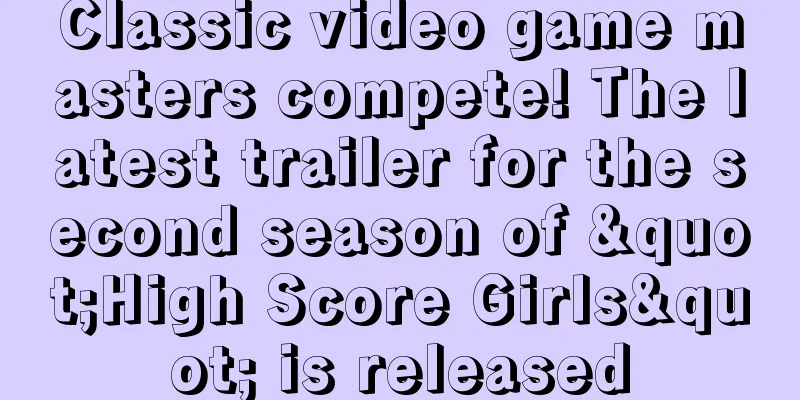 Classic video game masters compete! The latest trailer for the second season of "High Score Girls" is released