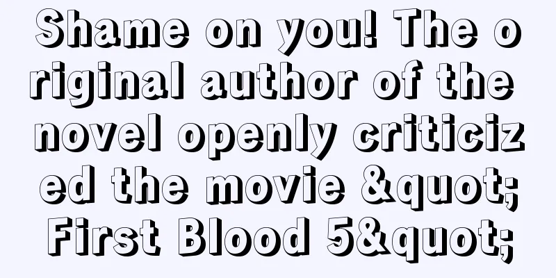 Shame on you! The original author of the novel openly criticized the movie "First Blood 5"