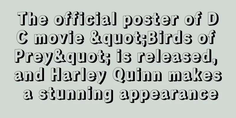 The official poster of DC movie "Birds of Prey" is released, and Harley Quinn makes a stunning appearance