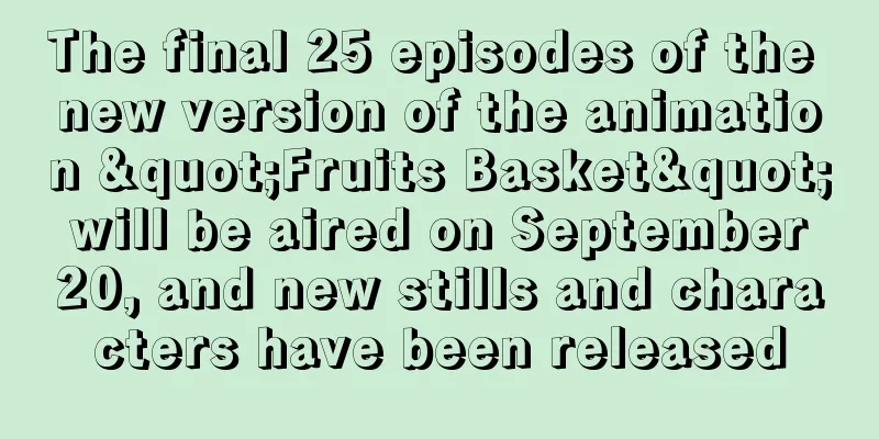 The final 25 episodes of the new version of the animation "Fruits Basket" will be aired on September 20, and new stills and characters have been released