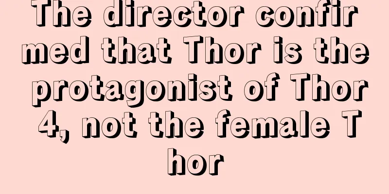 The director confirmed that Thor is the protagonist of Thor 4, not the female Thor