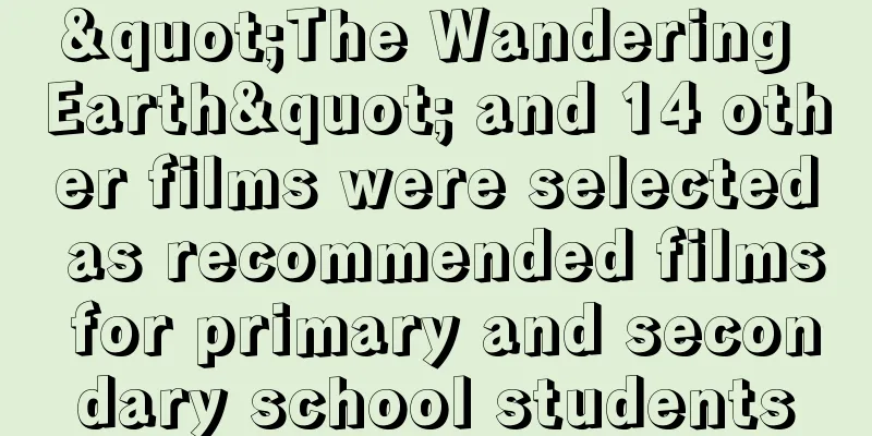 "The Wandering Earth" and 14 other films were selected as recommended films for primary and secondary school students
