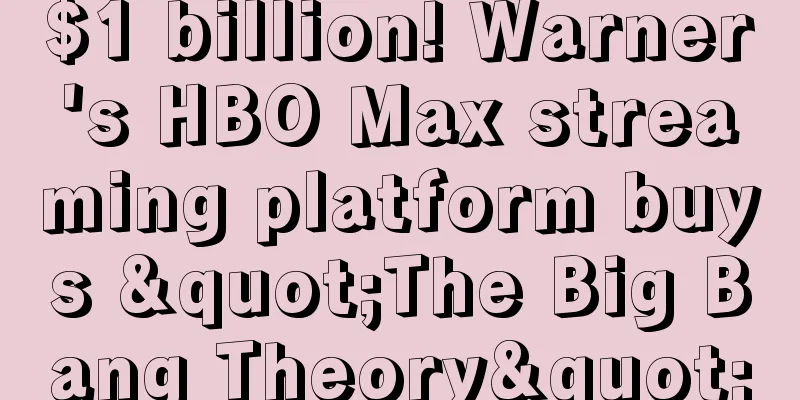 $1 billion! Warner's HBO Max streaming platform buys "The Big Bang Theory"