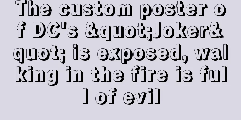 The custom poster of DC's "Joker" is exposed, walking in the fire is full of evil