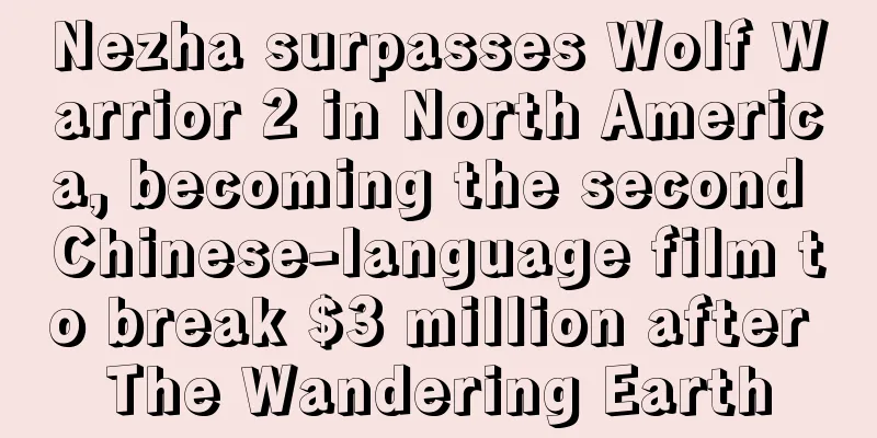Nezha surpasses Wolf Warrior 2 in North America, becoming the second Chinese-language film to break $3 million after The Wandering Earth