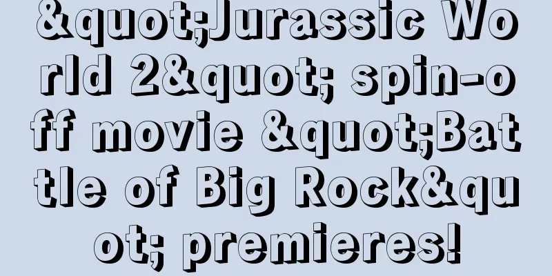 "Jurassic World 2" spin-off movie "Battle of Big Rock" premieres!
